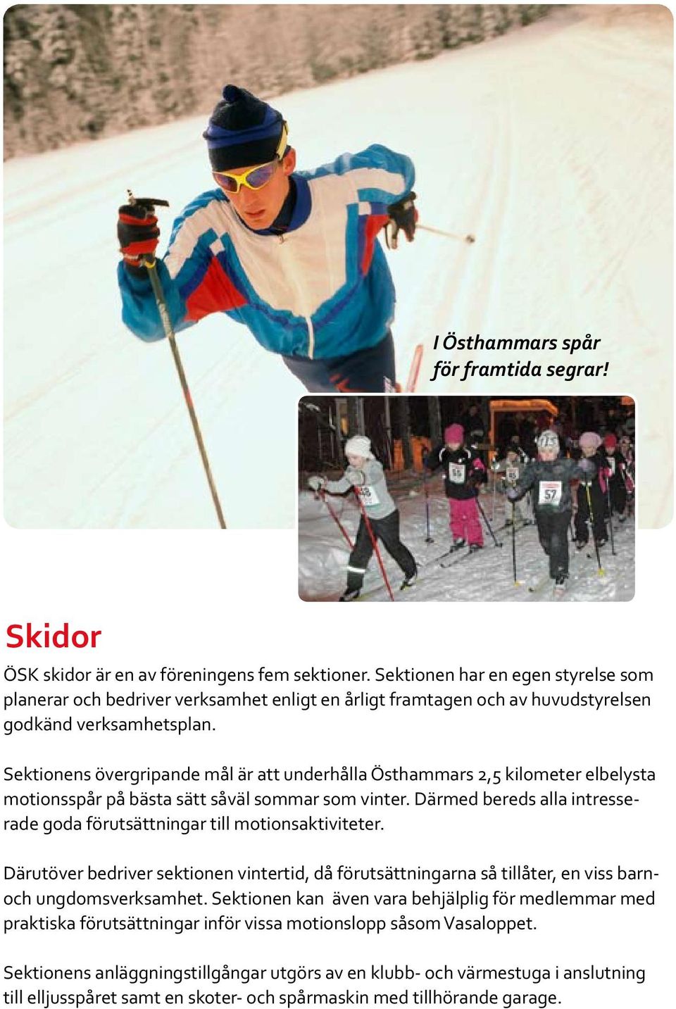 Sektionens övergripande mål är att underhålla Östhammars 2,5 kilometer elbelysta motionsspår på bästa sätt såväl sommar som vinter.