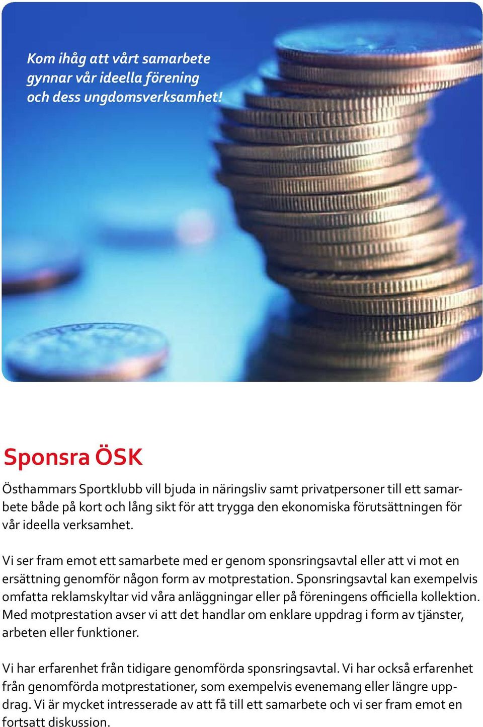 Vi ser fram emot ett samarbete med er genom sponsringsavtal eller att vi mot en ersättning genomför någon form av motprestation.
