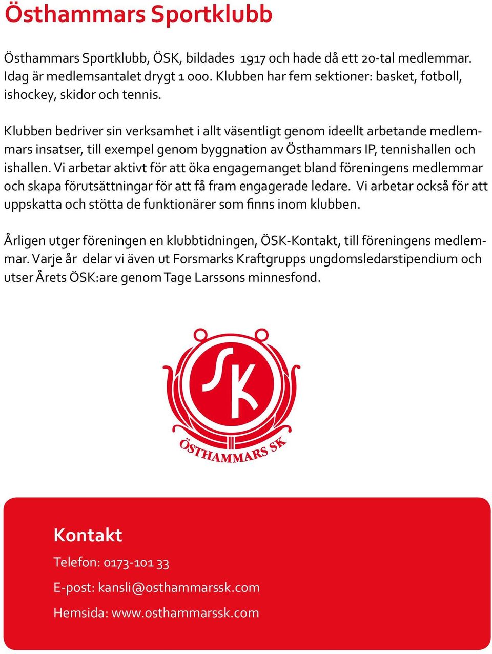 Klubben bedriver sin verksamhet i allt väsentligt genom ideellt arbetande medlemmars insatser, till exempel genom byggnation av Östhammars IP, tennishallen och ishallen.