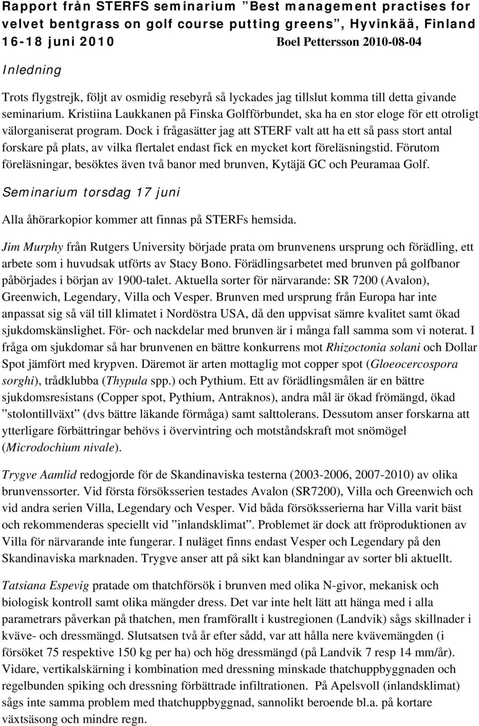 Dock i frågasätter jag att STERF valt att ha ett så pass stort antal forskare på plats, av vilka flertalet endast fick en mycket kort föreläsningstid.