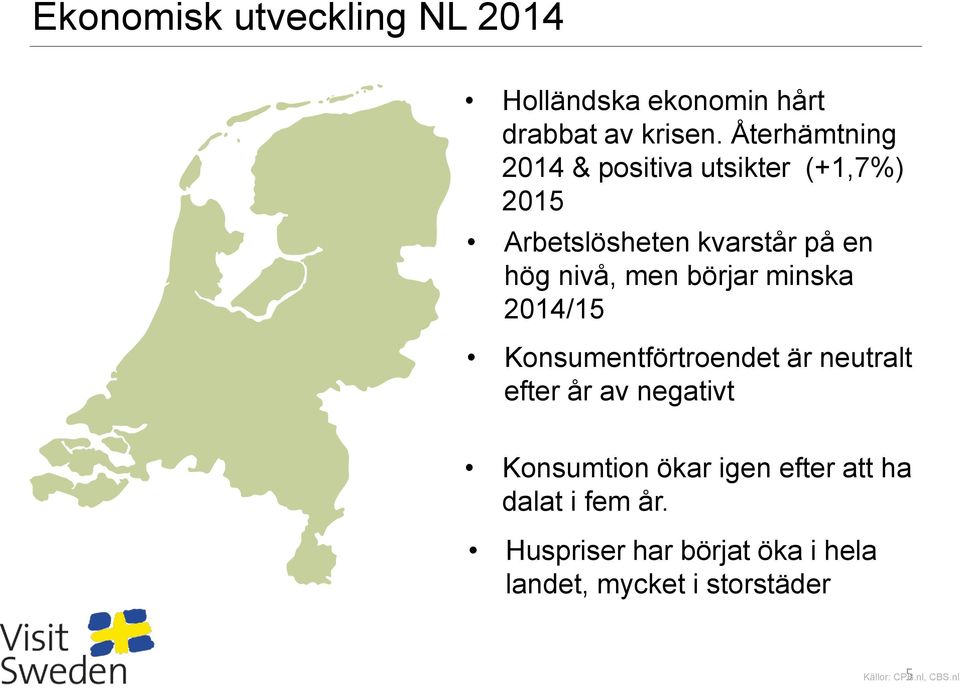 men börjar minska 2014/15 Konsumentförtroendet är neutralt efter år av negativt Konsumtion