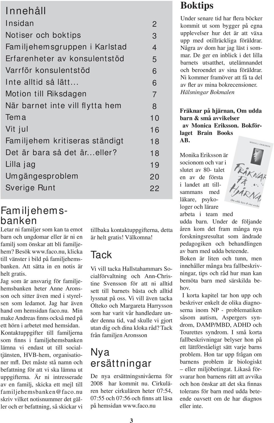 Lilla jag Umgängesproblem Sverige Runt Familjehemsbanken Letar ni familjer som kan ta emot barn och ungdomar eller är ni en familj som önskar att bli familjehem? Besök www.faco.