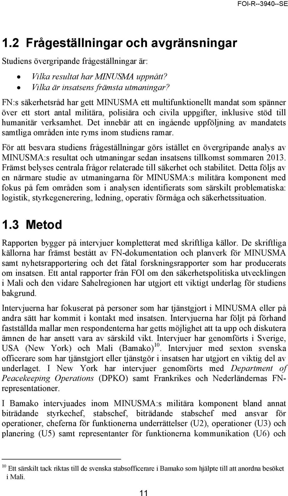 Det innebär att en ingående uppföljning av mandatets samtliga områden inte ryms inom studiens ramar.
