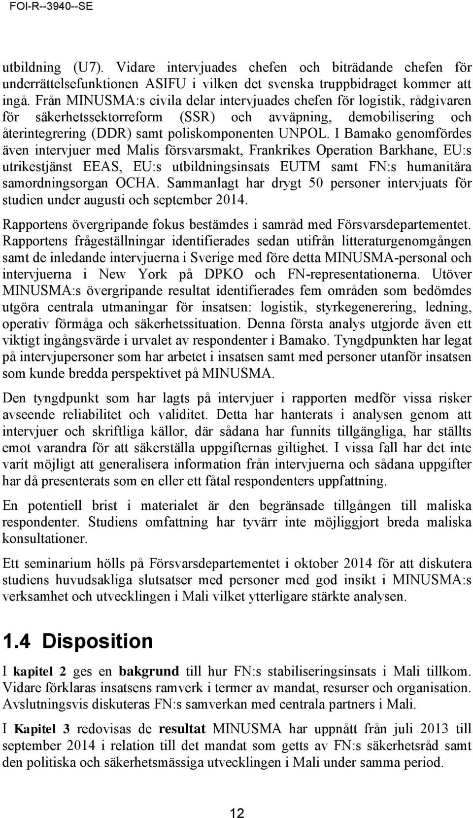 I Bamako genomfördes även intervjuer med Malis försvarsmakt, Frankrikes Operation Barkhane, EU:s utrikestjänst EEAS, EU:s utbildningsinsats EUTM samt FN:s humanitära samordningsorgan OCHA.