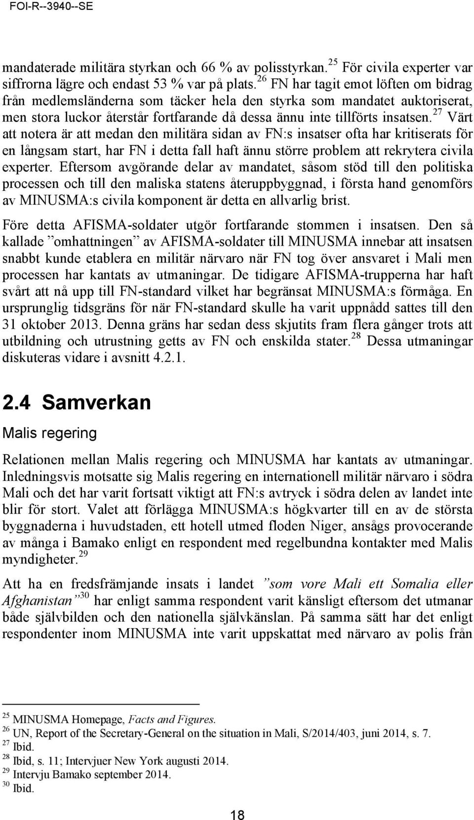 27 Värt att notera är att medan den militära sidan av FN:s insatser ofta har kritiserats för en långsam start, har FN i detta fall haft ännu större problem att rekrytera civila experter.