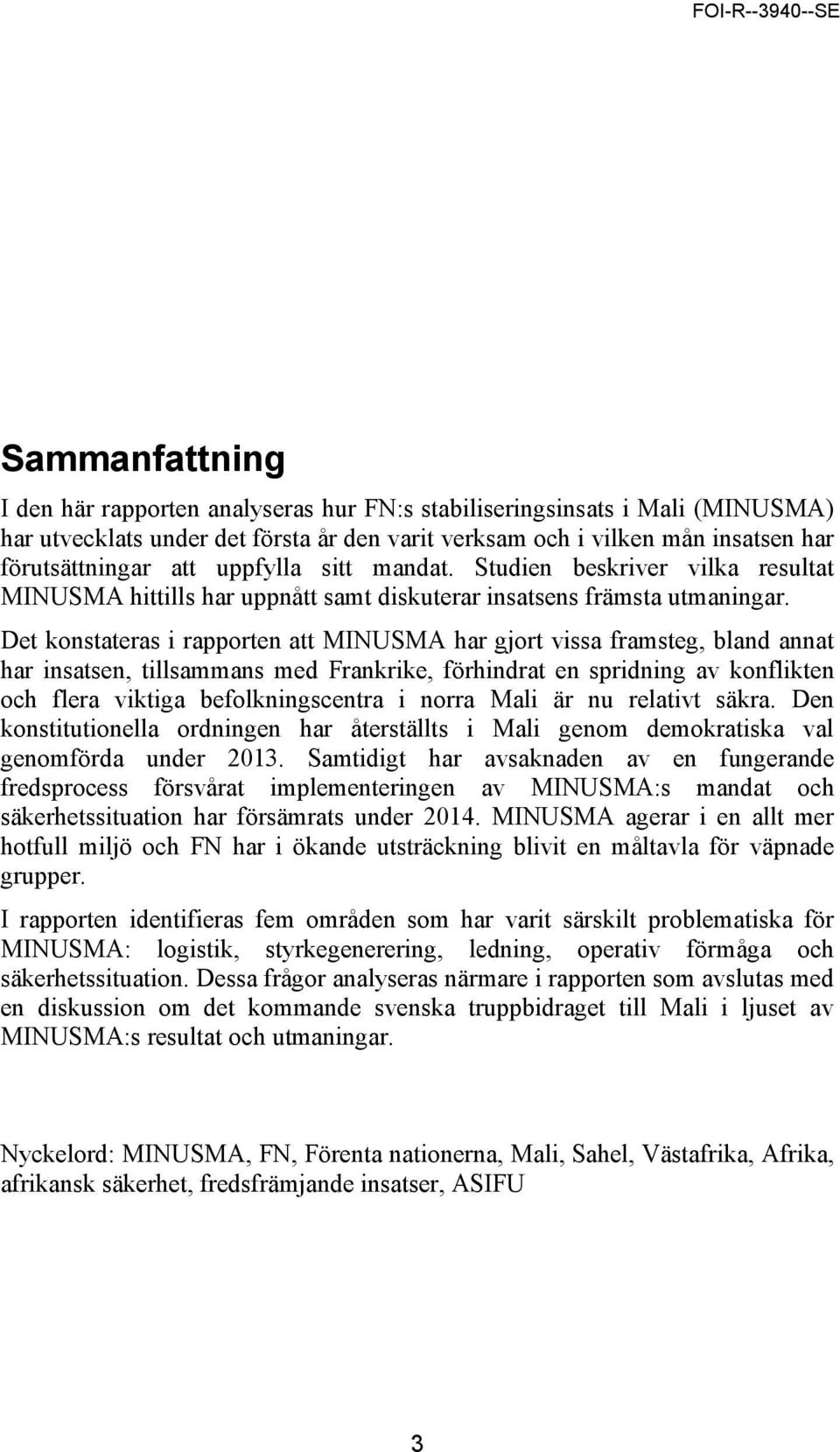Det konstateras i rapporten att MINUSMA har gjort vissa framsteg, bland annat har insatsen, tillsammans med Frankrike, förhindrat en spridning av konflikten och flera viktiga befolkningscentra i
