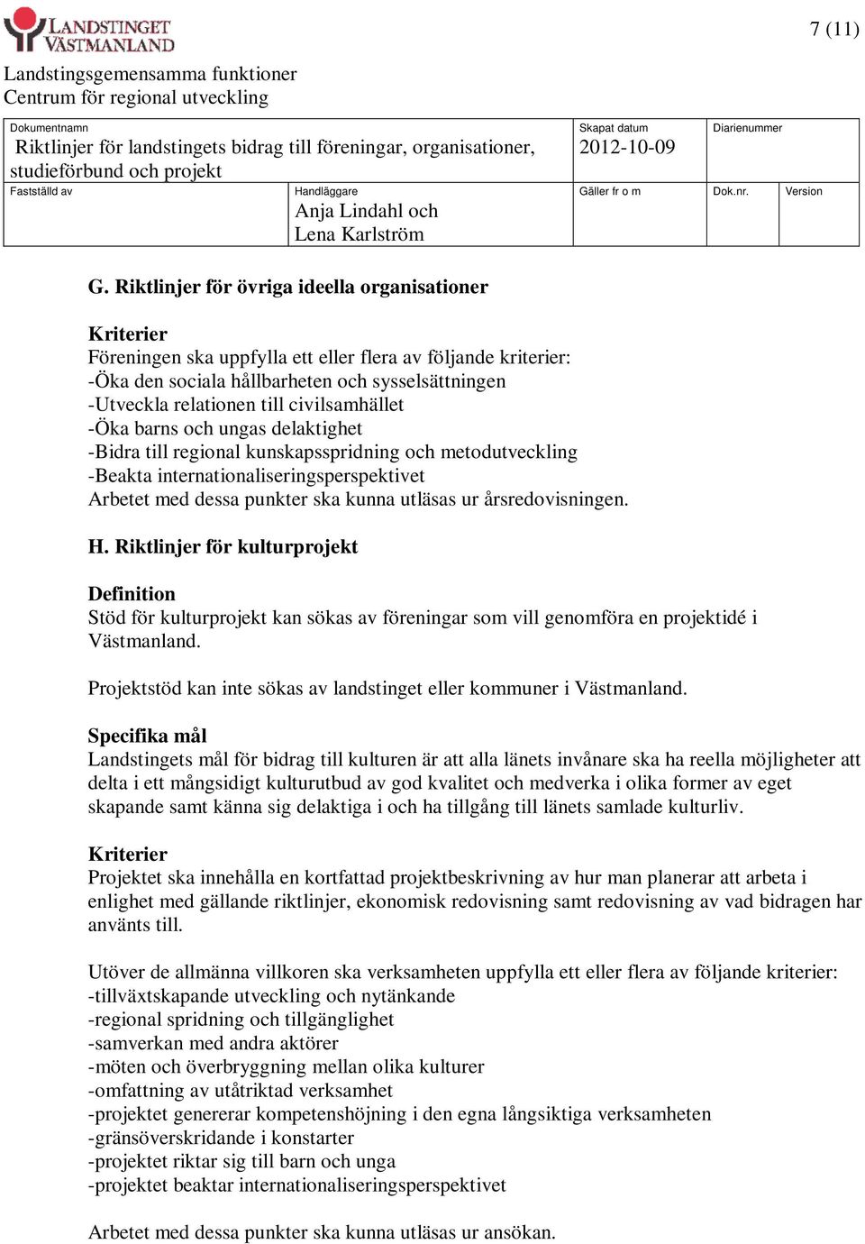 civilsamhället -Öka barns och ungas delaktighet -Bidra till regional kunskapsspridning och metodutveckling -Beakta internationaliseringsperspektivet Arbetet med dessa punkter ska kunna utläsas ur