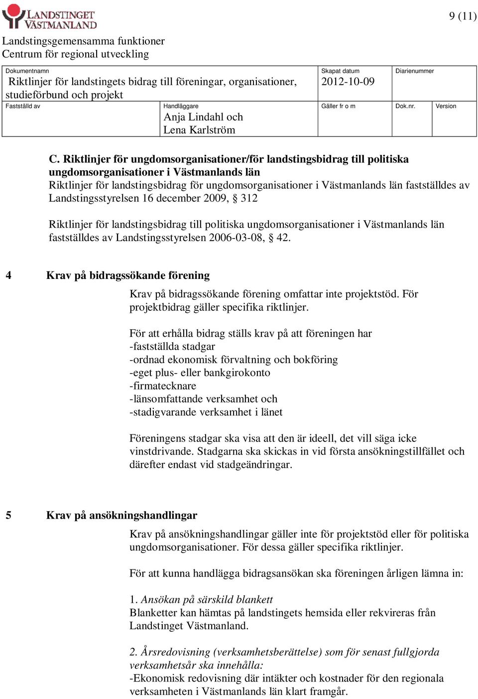 fastställdes av Landstingsstyrelsen 16 december 2009, 312 Riktlinjer för landstingsbidrag till politiska ungdomsorganisationer i Västmanlands län fastställdes av Landstingsstyrelsen 2006-03-08, 42.