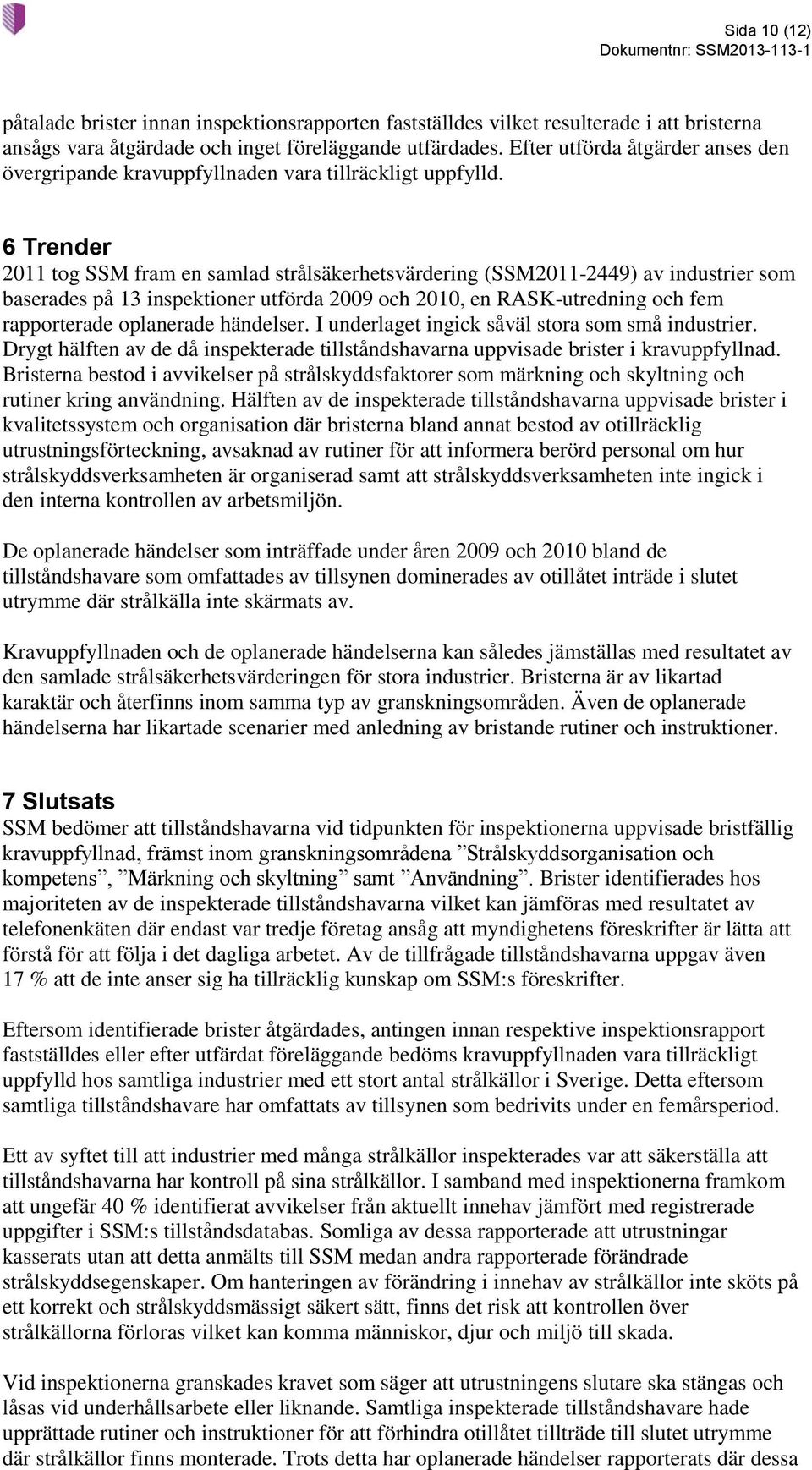 6 Trender 2011 tog SSM fram en samlad strålsäkerhetsvärdering (SSM2011-2449) av industrier som baserades på 13 inspektioner utförda 2009 och 2010, en RASK-utredning och fem rapporterade oplanerade