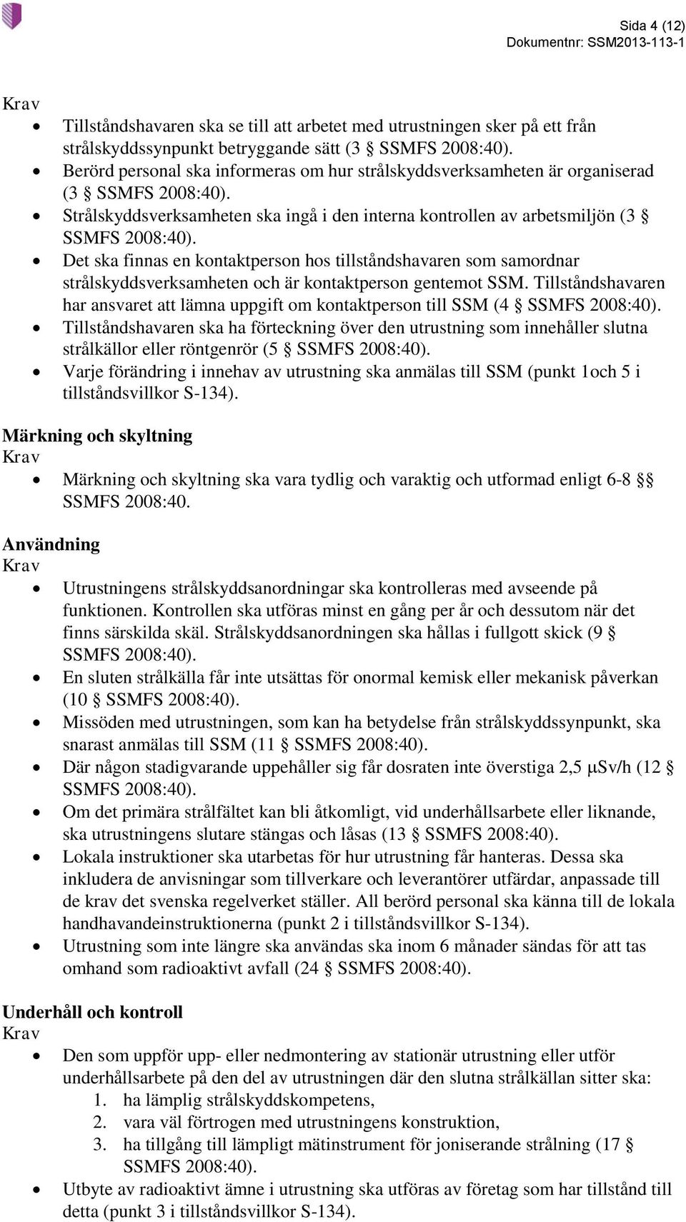 Det ska finnas en kontaktperson hos tillståndshavaren som samordnar strålskyddsverksamheten och är kontaktperson gentemot SSM.