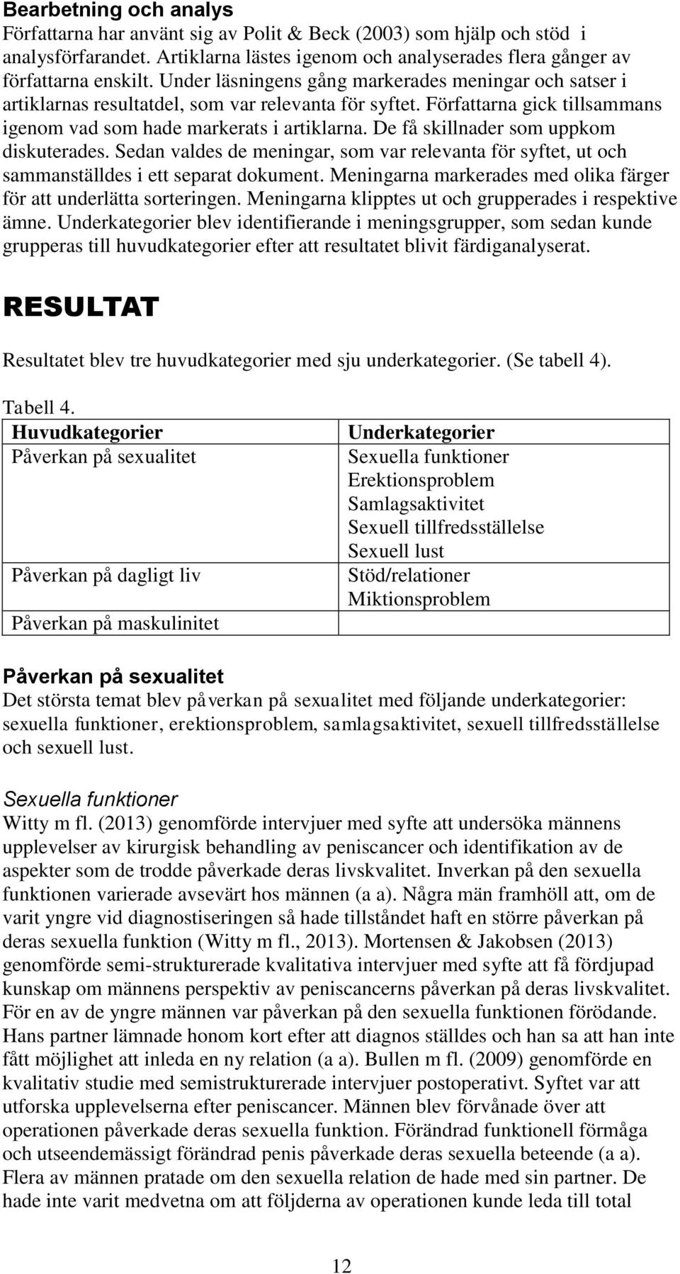 De få skillnader som uppkom diskuterades. Sedan valdes de meningar, som var relevanta för syftet, ut och sammanställdes i ett separat dokument.