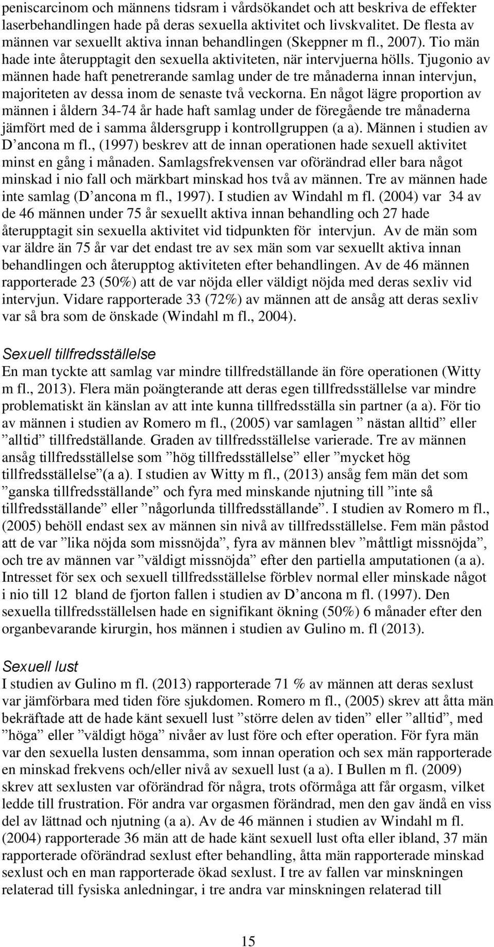 Tjugonio av männen hade haft penetrerande samlag under de tre månaderna innan intervjun, majoriteten av dessa inom de senaste två veckorna.