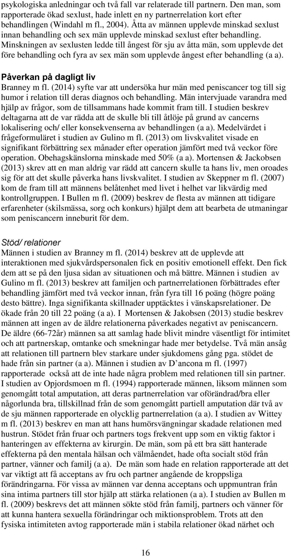 Minskningen av sexlusten ledde till ångest för sju av åtta män, som upplevde det före behandling och fyra av sex män som upplevde ångest efter behandling (a a). Påverkan på dagligt liv Branney m fl.