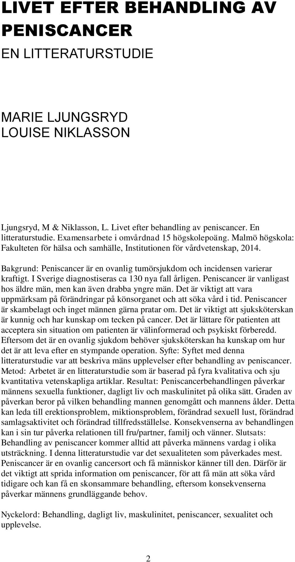 Bakgrund: Peniscancer är en ovanlig tumörsjukdom och incidensen varierar kraftigt. I Sverige diagnostiseras ca 130 nya fall årligen.