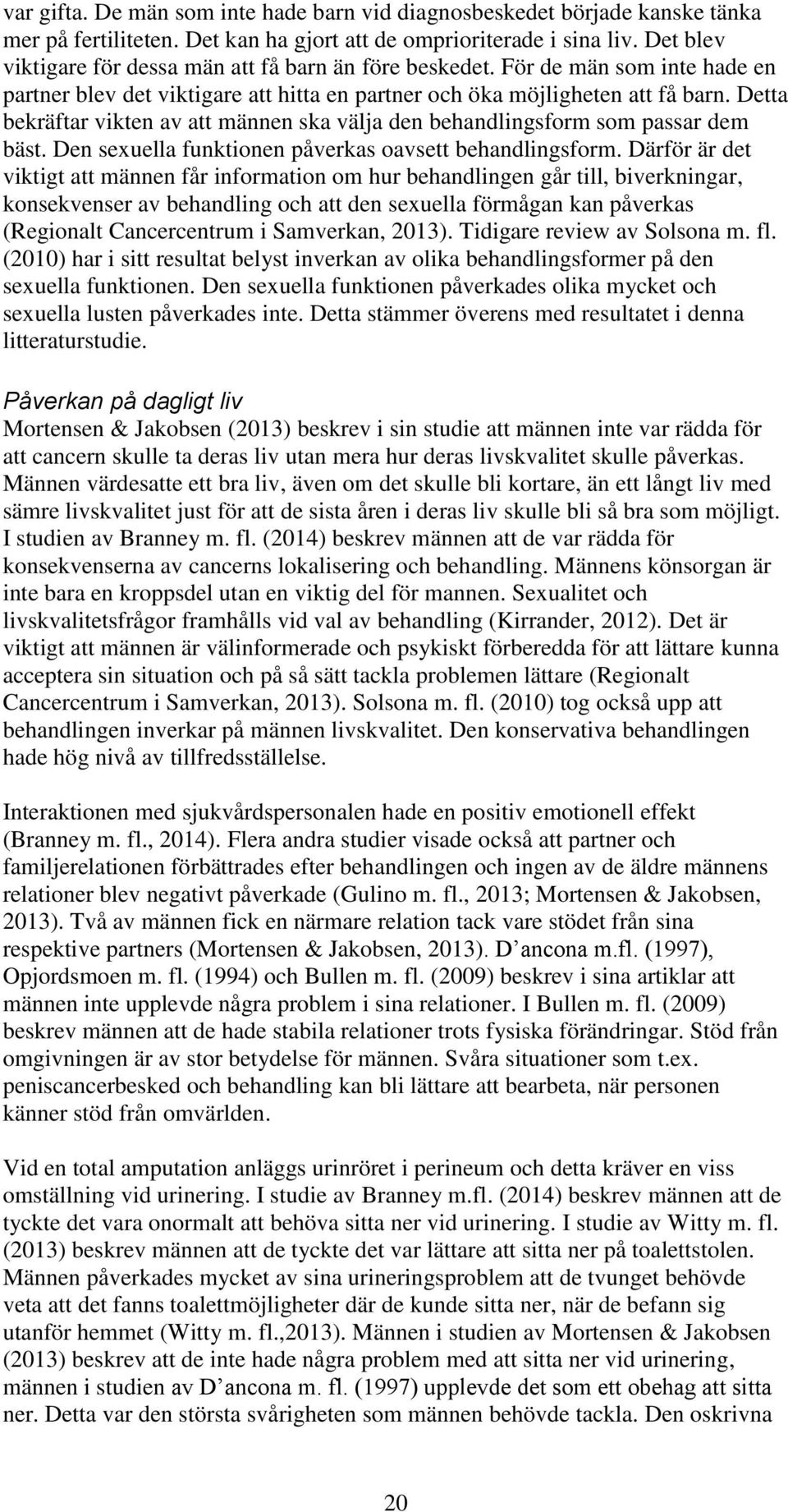 Detta bekräftar vikten av att männen ska välja den behandlingsform som passar dem bäst. Den sexuella funktionen påverkas oavsett behandlingsform.