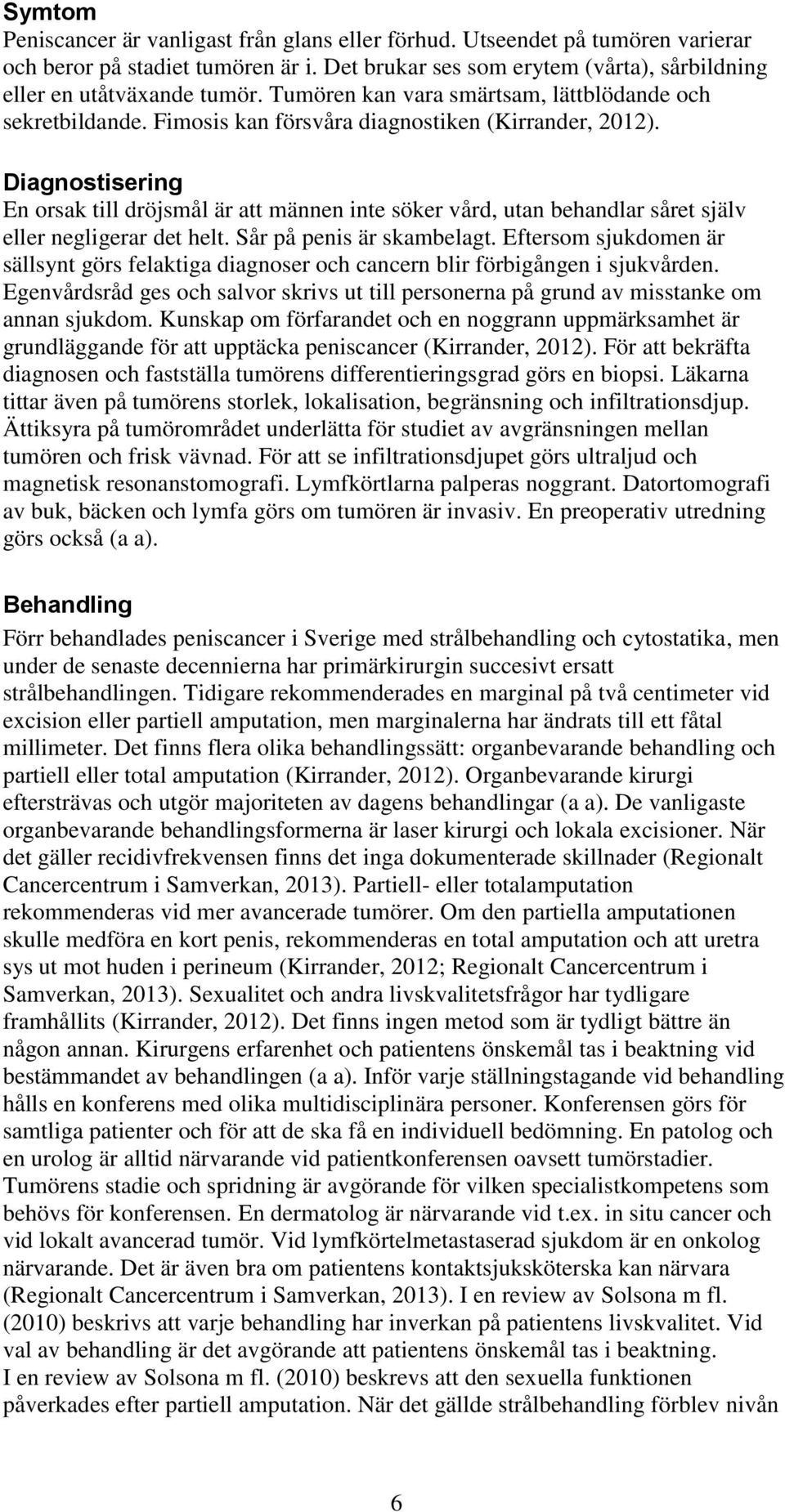 Diagnostisering En orsak till dröjsmål är att männen inte söker vård, utan behandlar såret själv eller negligerar det helt. Sår på penis är skambelagt.