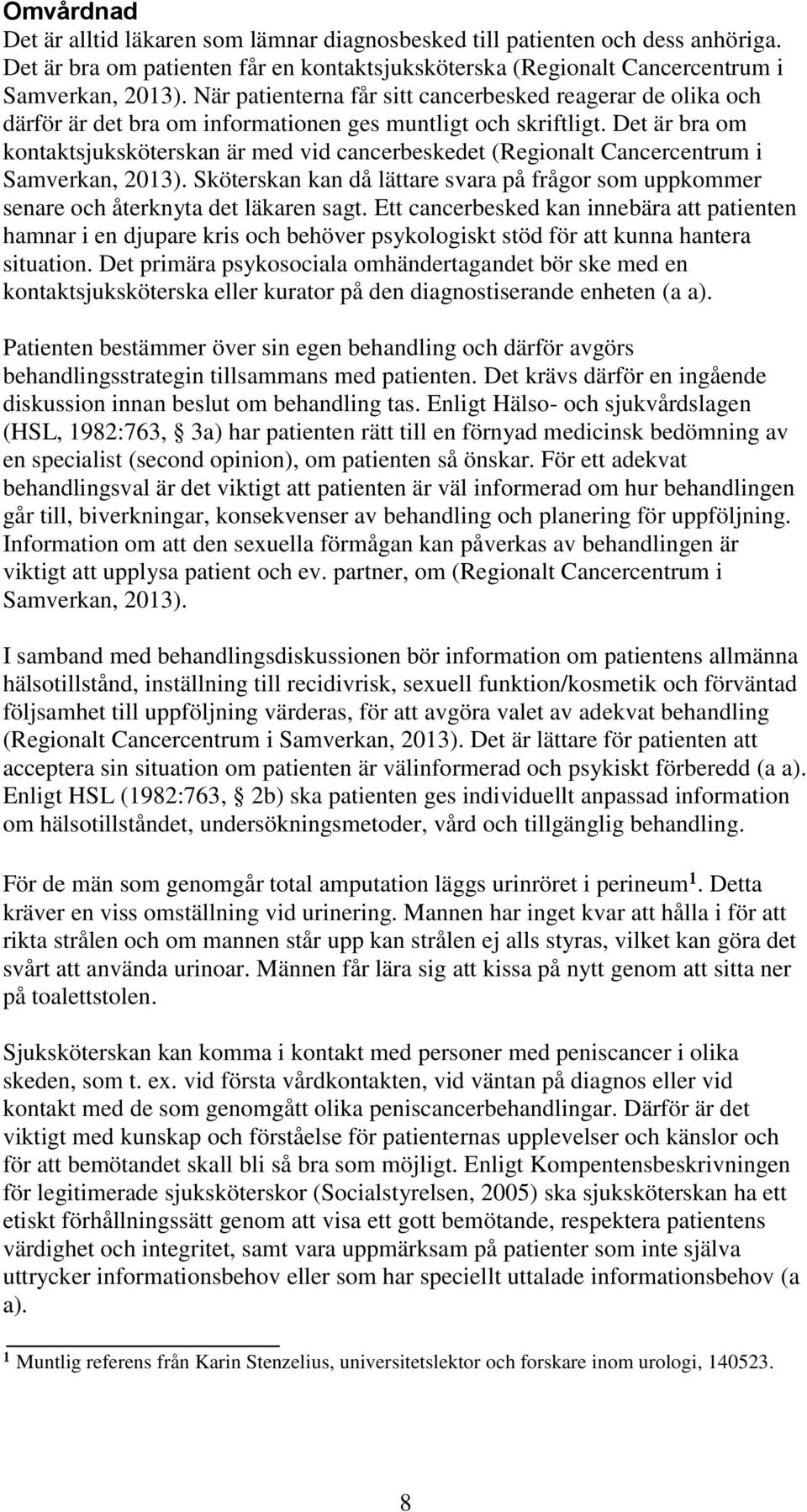 Det är bra om kontaktsjuksköterskan är med vid cancerbeskedet (Regionalt Cancercentrum i Samverkan, 2013).
