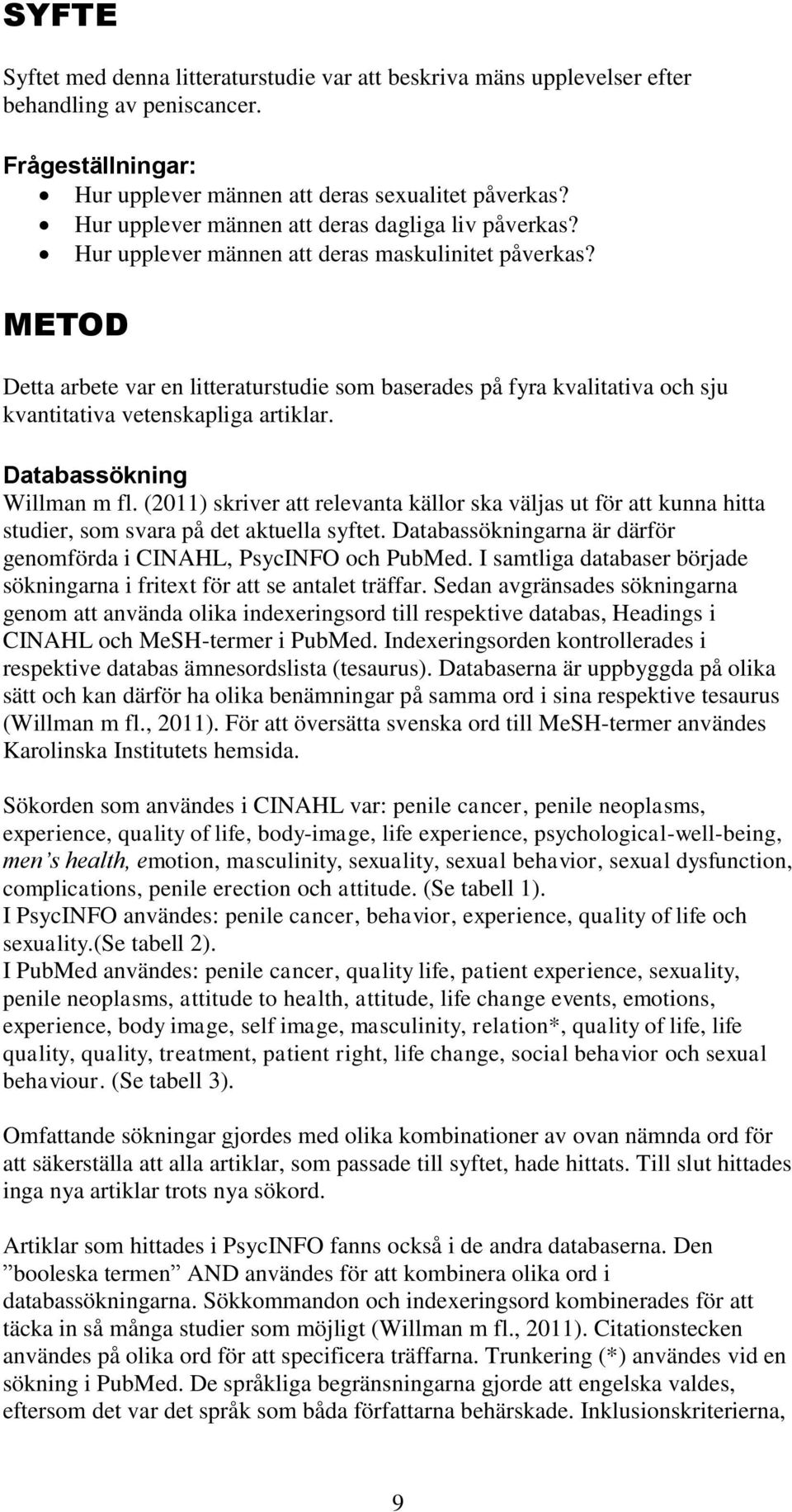 METOD Detta arbete var en litteraturstudie som baserades på fyra kvalitativa och sju kvantitativa vetenskapliga artiklar. Databassökning Willman m fl.