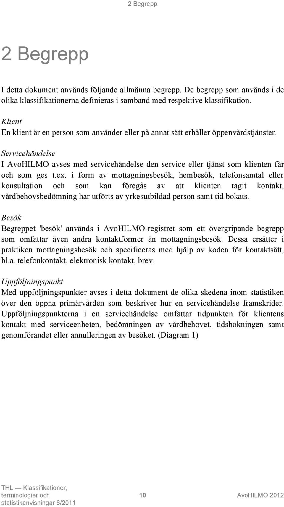 Servicehändelse I AvoHILMO avses med servicehändelse den service eller tjänst som klienten får och som ges t.ex.