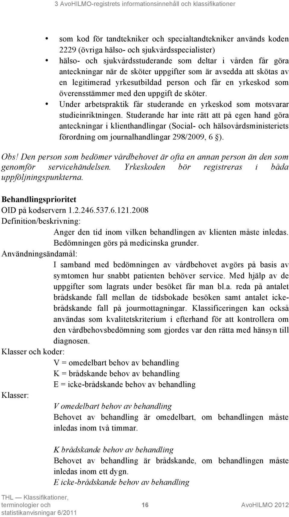 Under arbetspraktik får studerande en yrkeskod som motsvarar studieinriktningen.