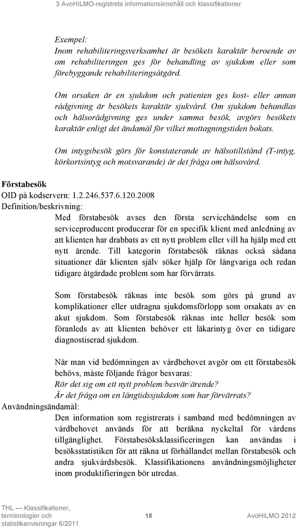 Om sjukdom behandlas och hälsorådgivning ges under samma besök, avgörs besökets karaktär enligt det ändamål för vilket mottagningstiden bokats.