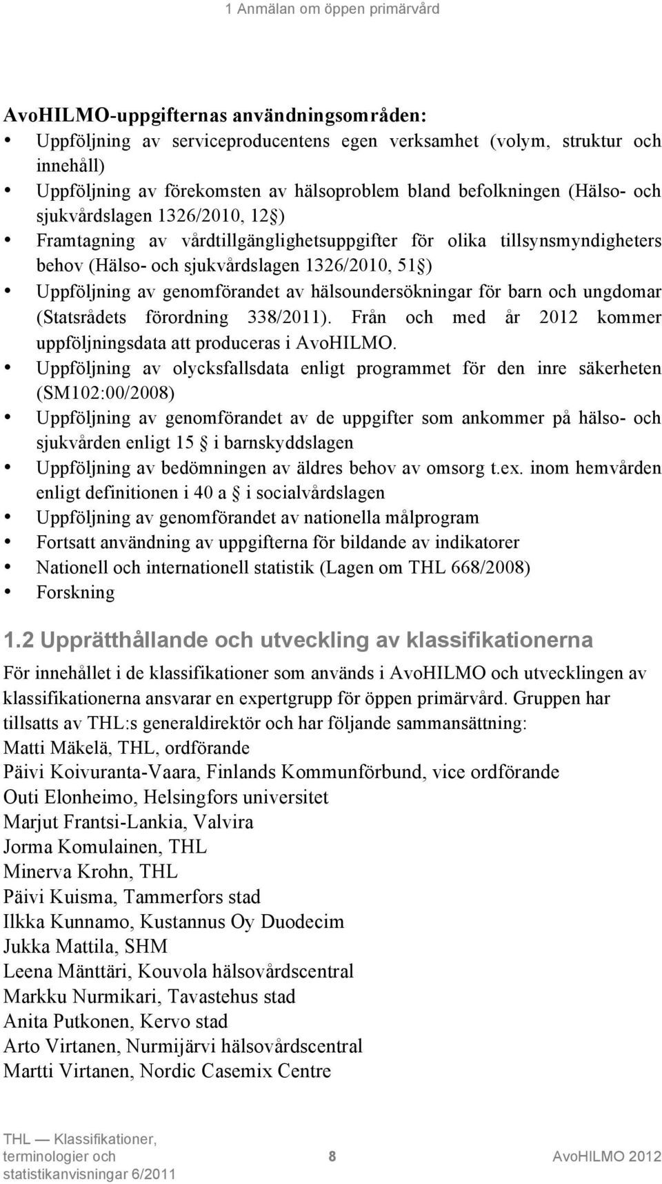 av genomförandet av hälsoundersökningar för barn och ungdomar (Statsrådets förordning 338/2011). Från och med år 2012 kommer uppföljningsdata att produceras i AvoHILMO.