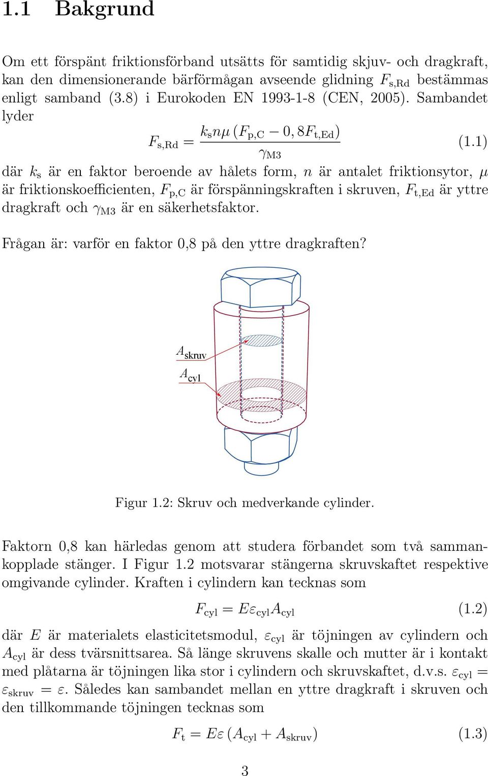 1) där k s är en faktor beroende av hålets form, n är antalet friktionsytor, µ är friktionskoefficienten, F p,c är förspänningskraften i skruven, F t,ed är yttre dragkraft och γ M3 är en