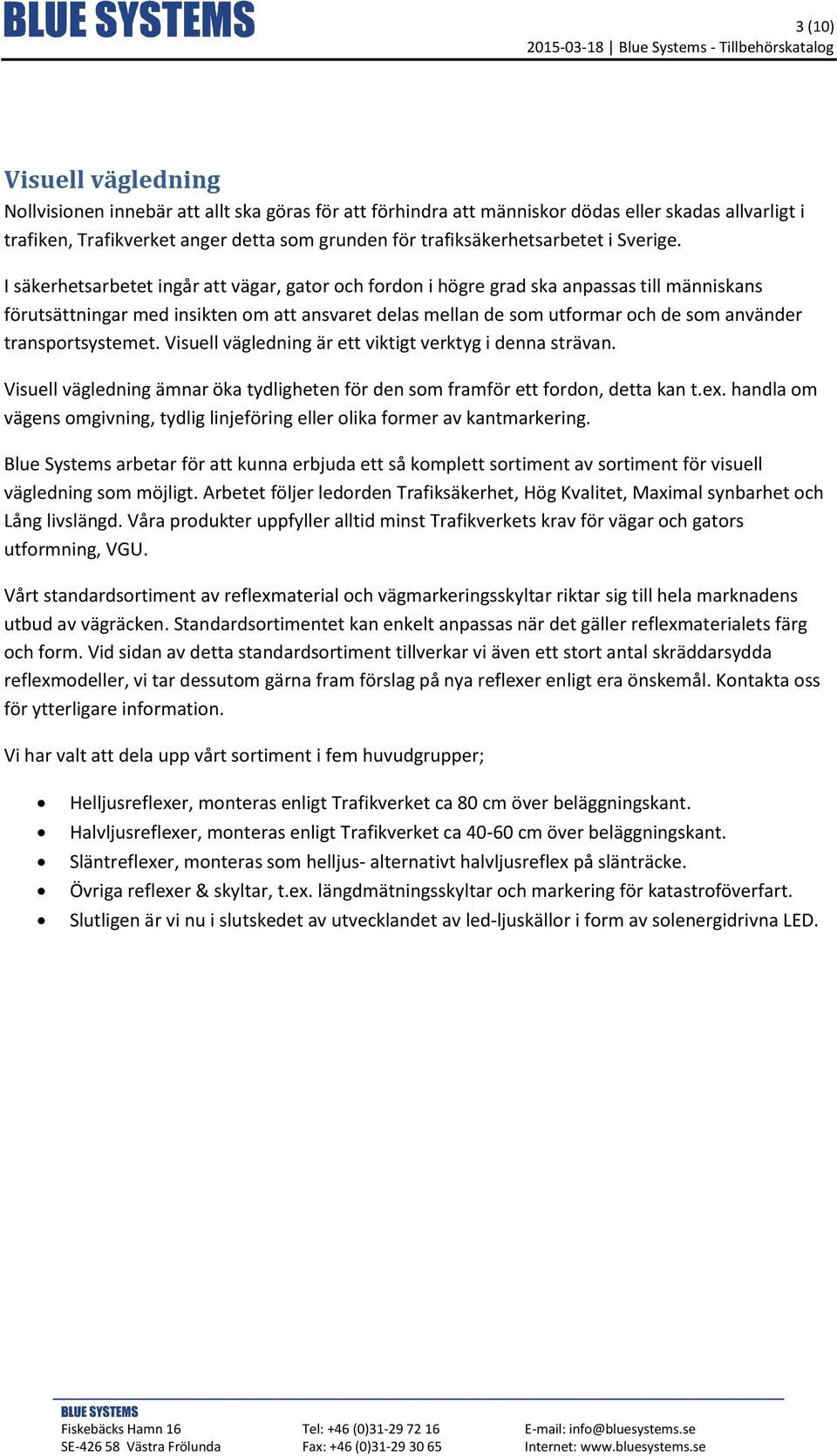 I säkerhetsarbetet ingår att vägar, gator och fordon i högre grad ska anpassas till människans förutsättningar med insikten om att ansvaret delas mellan de som utformar och de som använder