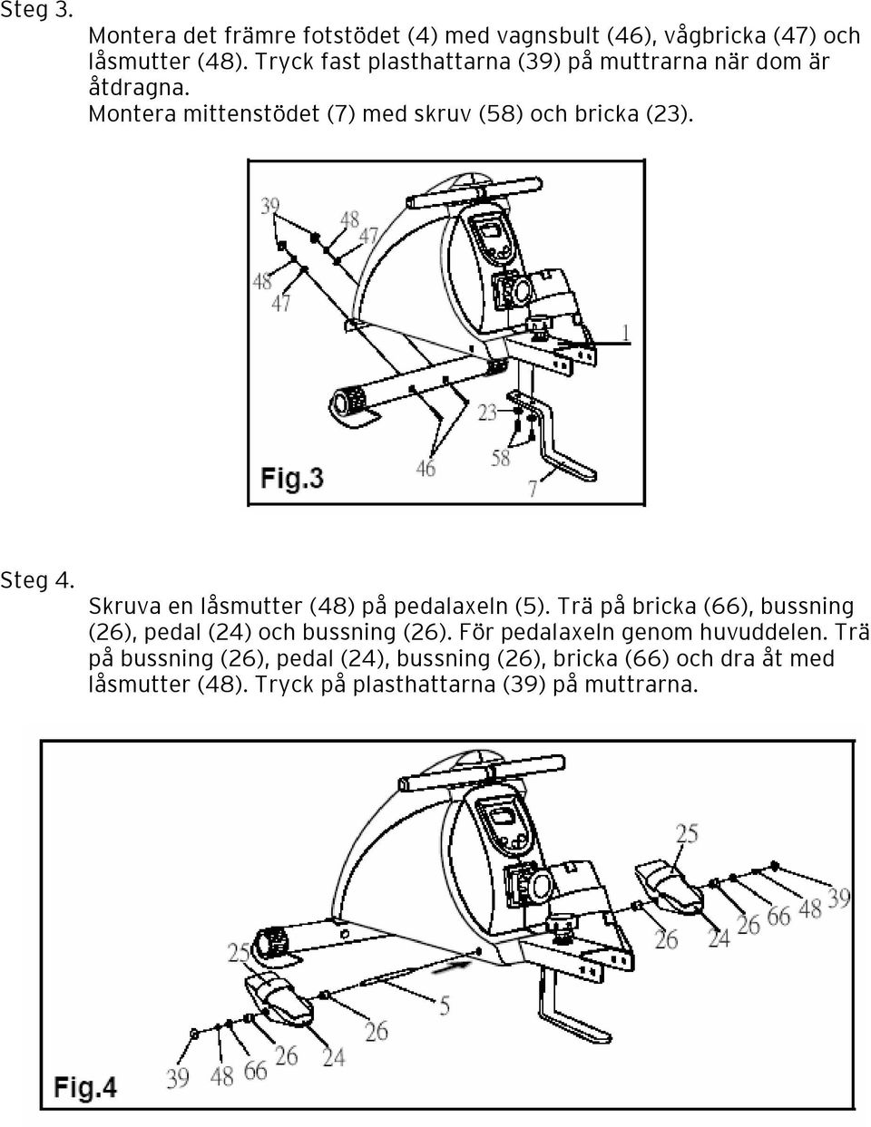 Steg 4. Skruva en låsmutter (48) på pedalaxeln (5). Trä på bricka (66), bussning (26), pedal (24) och bussning (26).