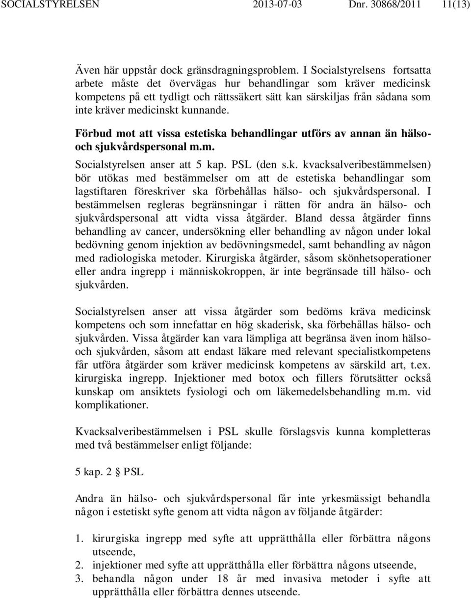 kunnande. Förbud mot att vissa estetiska behandlingar utförs av annan än hälsooch sjukvårdspersonal m.m. Socialstyrelsen anser att 5 kap. PSL (den s.k. kvacksalveribestämmelsen) bör utökas med bestämmelser om att de estetiska behandlingar som lagstiftaren föreskriver ska förbehållas hälso- och sjukvårdspersonal.