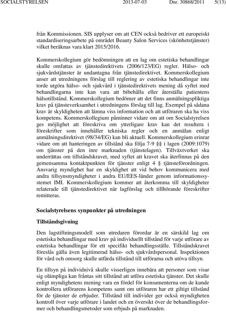 Kommerskollegium gör bedömningen att en lag om estetiska behandlingar skulle omfattas av tjänstedirektivets (2006/123/EG) regler. Hälso- och sjukvårdstjänster är undantagna från tjänstedirektivet.