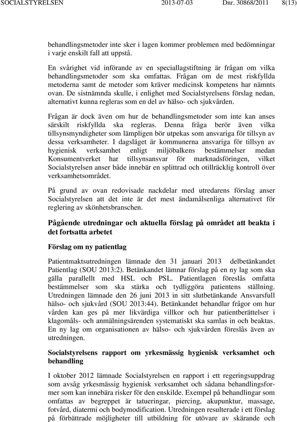 Frågan om de mest riskfyllda metoderna samt de metoder som kräver medicinsk kompetens har nämnts ovan.
