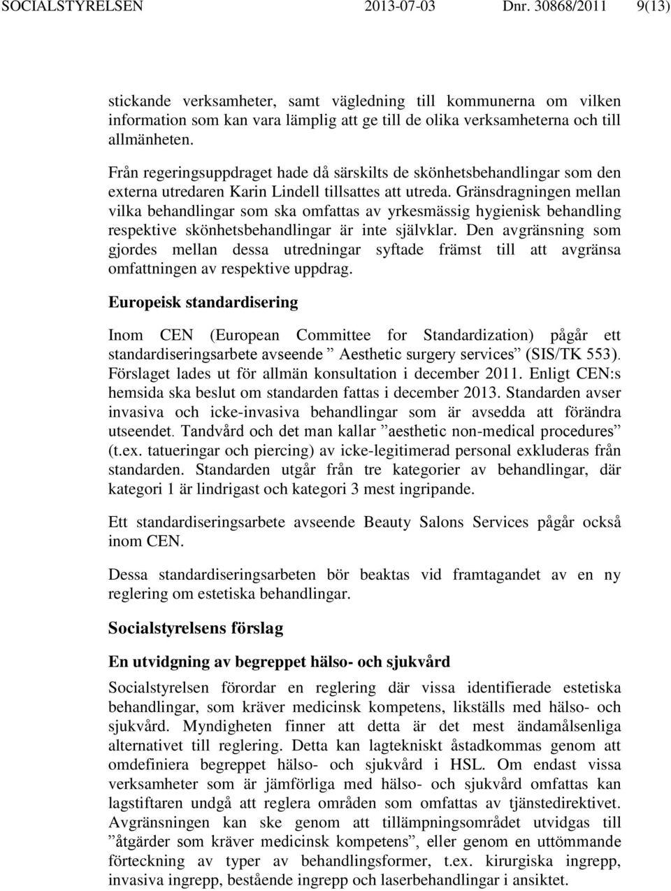 Från regeringsuppdraget hade då särskilts de skönhetsbehandlingar som den externa utredaren Karin Lindell tillsattes att utreda.