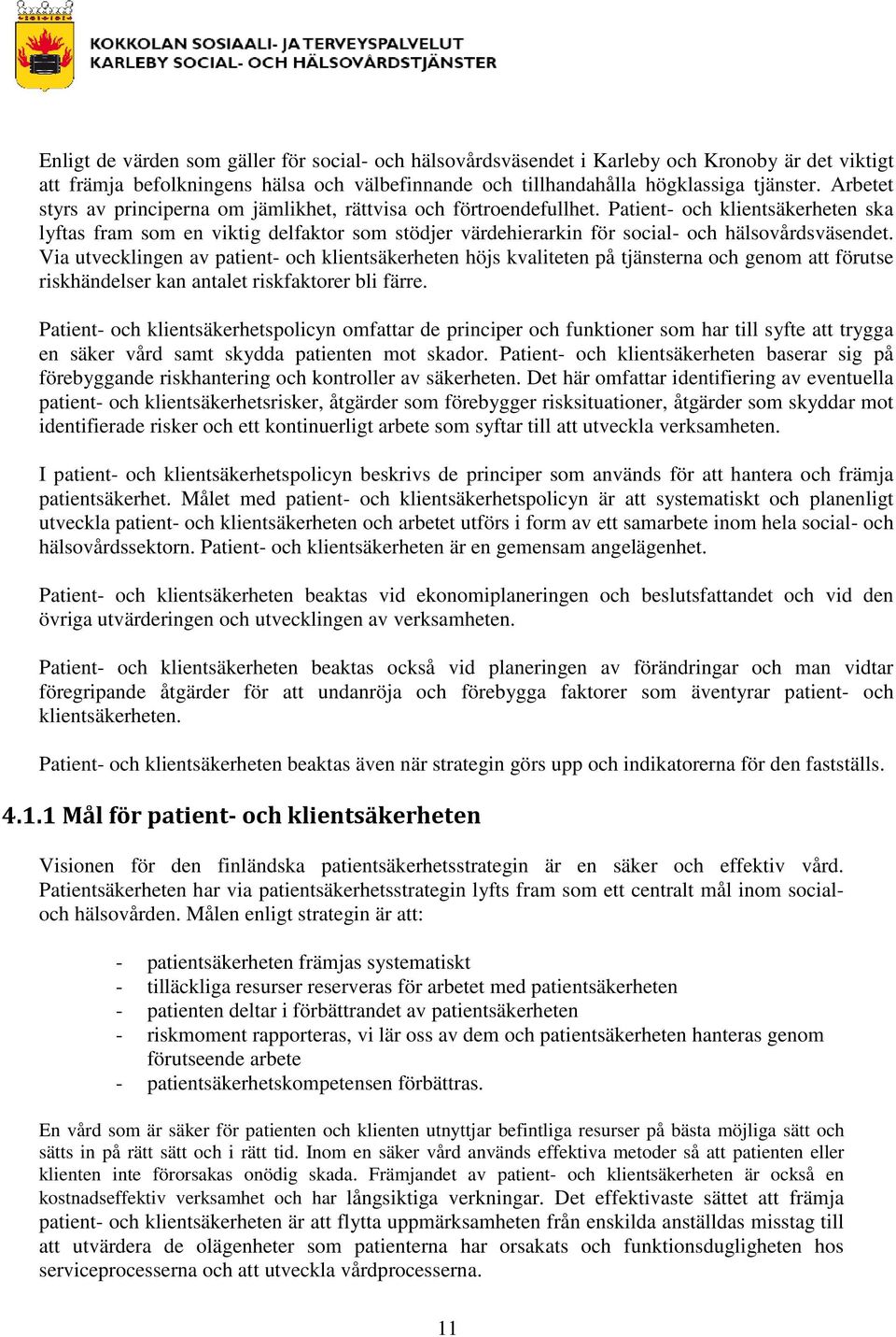 Patient- och klientsäkerheten ska lyftas fram som en viktig delfaktor som stödjer värdehierarkin för social- och hälsovårdsväsendet.