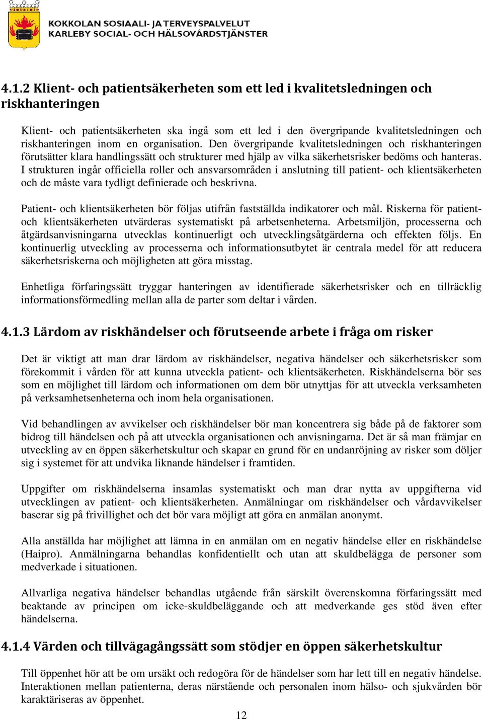 I strukturen ingår officiella roller och ansvarsområden i anslutning till patient- och klientsäkerheten och de måste vara tydligt definierade och beskrivna.