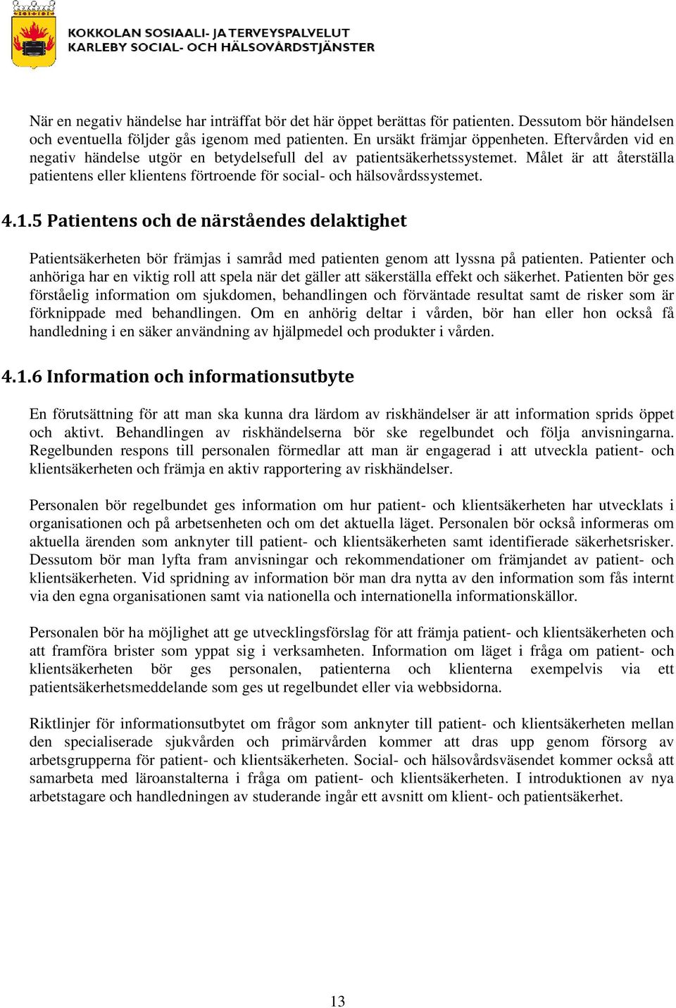5 Patientens och de närståendes delaktighet Patientsäkerheten bör främjas i samråd med patienten genom att lyssna på patienten.