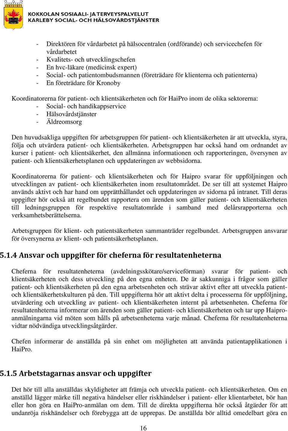 Hälsovårdstjänster - Äldreomsorg Den huvudsakliga uppgiften för arbetsgruppen för patient- och klientsäkerheten är att utveckla, styra, följa och utvärdera patient- och klientsäkerheten.