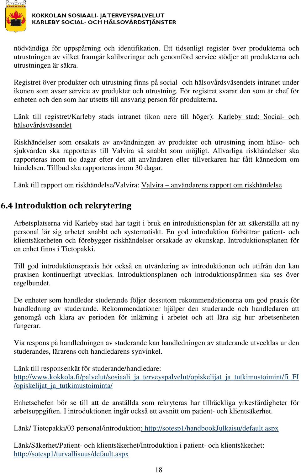 Registret över produkter och utrustning finns på social- och hälsovårdsväsendets intranet under ikonen som avser service av produkter och utrustning.