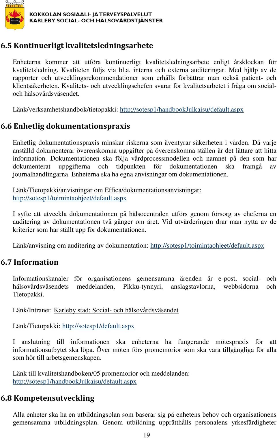 Kvalitets- och utvecklingschefen svarar för kvalitetsarbetet i fråga om socialoch hälsovårdsväsendet. Länk/verksamhetshandbok/tietopakki: http://sotesp1/handbookjulkaisu/default.aspx 6.