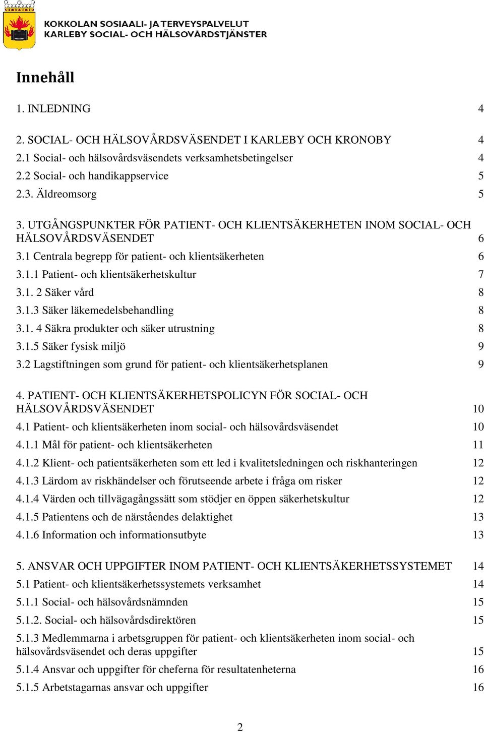 1.3 Säker läkemedelsbehandling 8 3.1. 4 Säkra produkter och säker utrustning 8 3.1.5 Säker fysisk miljö 9 3.2 Lagstiftningen som grund för patient- och klientsäkerhetsplanen 9 4.