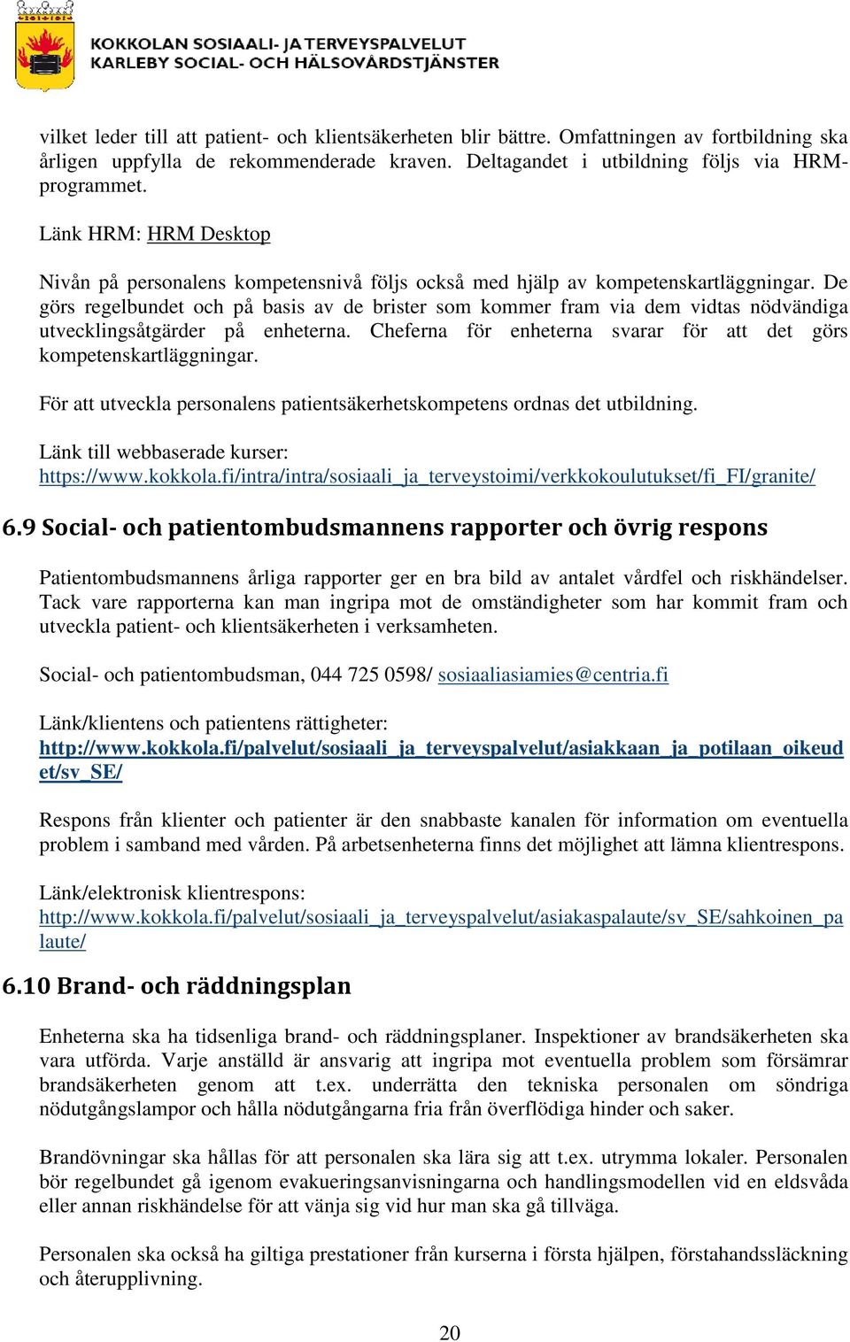 De görs regelbundet och på basis av de brister som kommer fram via dem vidtas nödvändiga utvecklingsåtgärder på enheterna. Cheferna för enheterna svarar för att det görs kompetenskartläggningar.