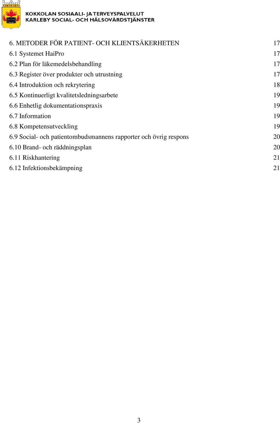 5 Kontinuerligt kvalitetsledningsarbete 19 6.6 Enhetlig dokumentationspraxis 19 6.7 Information 19 6.