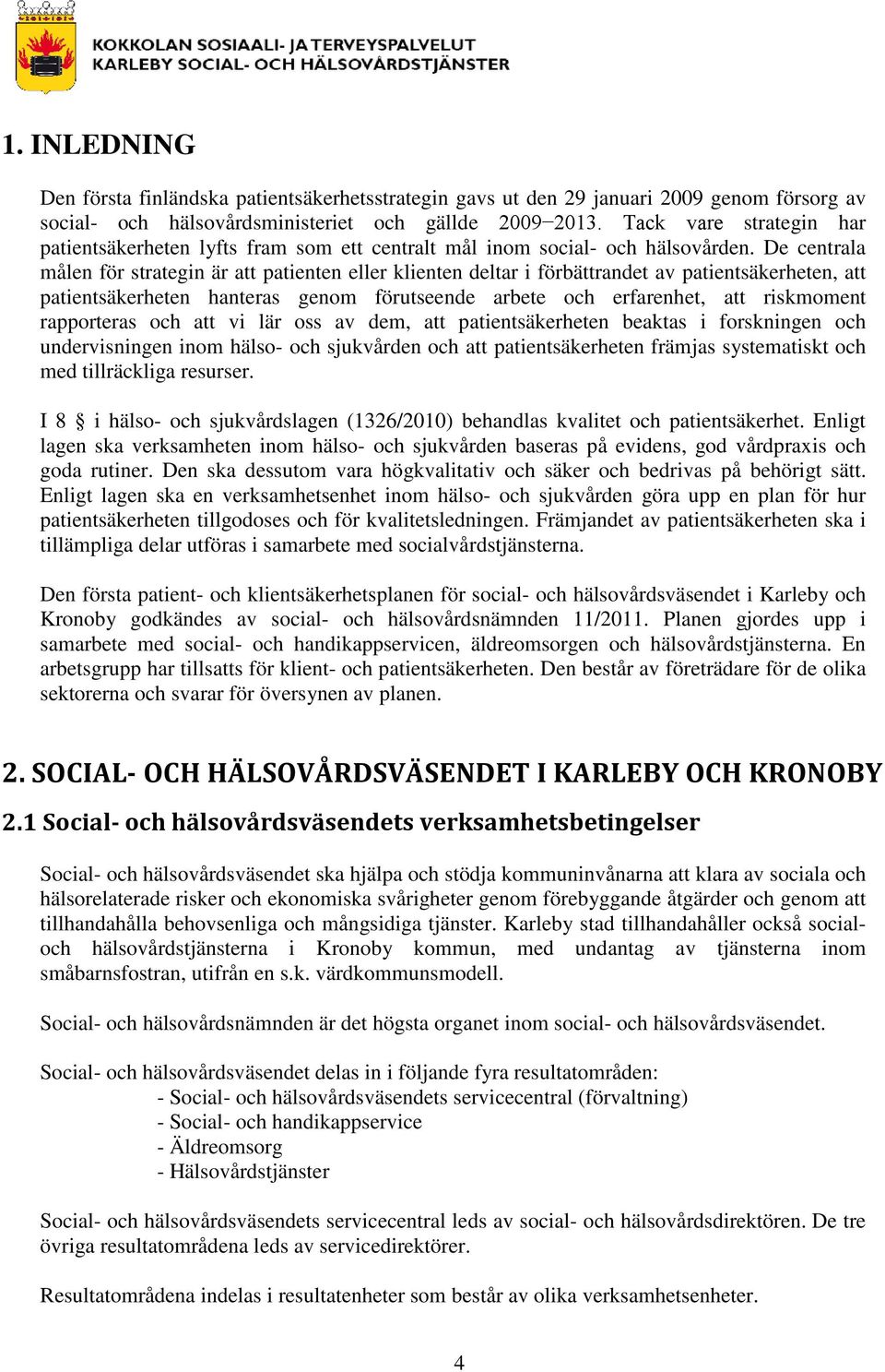 De centrala målen för strategin är att patienten eller klienten deltar i förbättrandet av patientsäkerheten, att patientsäkerheten hanteras genom förutseende arbete och erfarenhet, att riskmoment