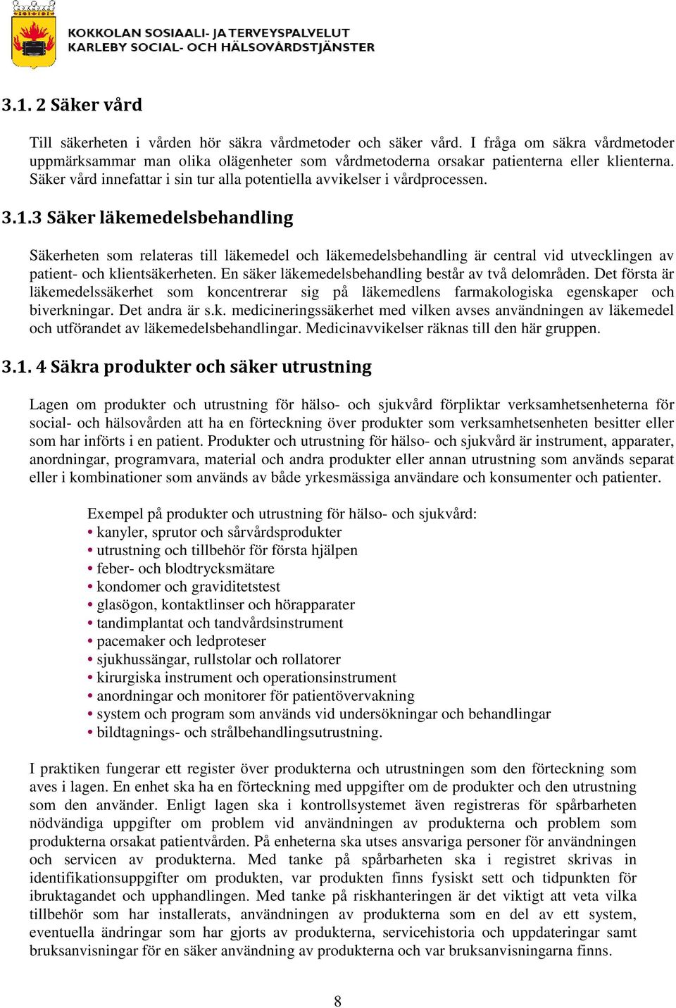 1.3 Säker läkemedelsbehandling Säkerheten som relateras till läkemedel och läkemedelsbehandling är central vid utvecklingen av patient- och klientsäkerheten.