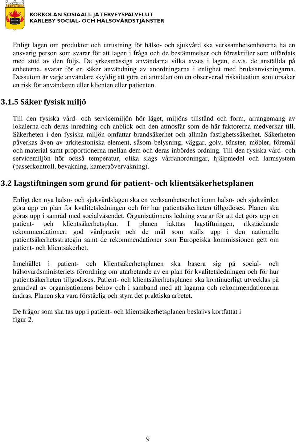 Dessutom är varje användare skyldig att göra en anmälan om en observerad risksituation som orsakar en risk för användaren eller klienten eller patienten. 3.1.