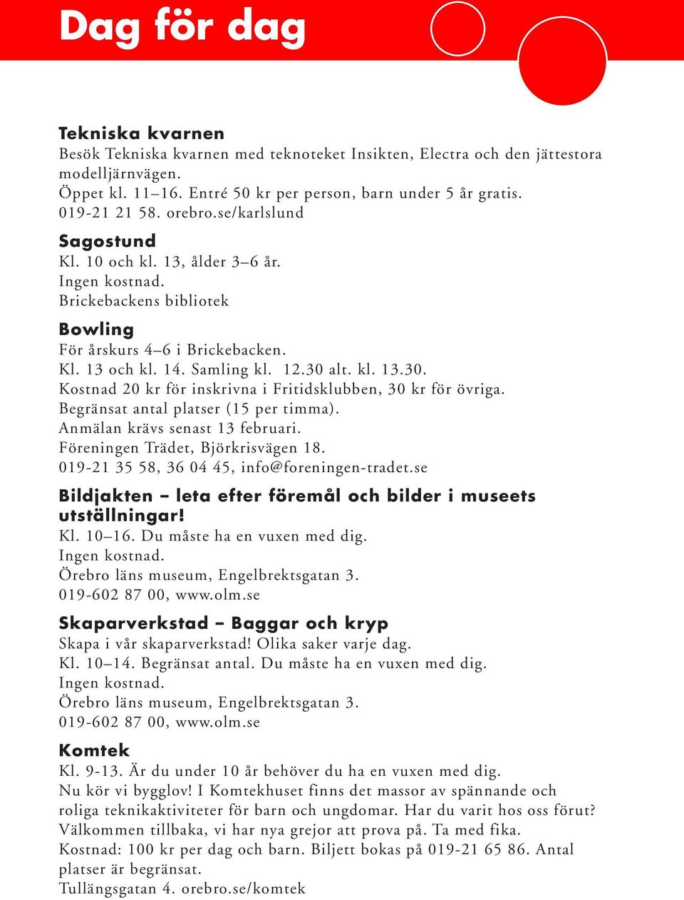 alt. kl. 13.30. Kostnad 20 kr för inskrivna i Fritidsklubben, 30 kr för övriga. Begränsat antal platser (15 per timma). Anmälan krävs senast 13 februari. Föreningen Trädet, Björkrisvägen 18.