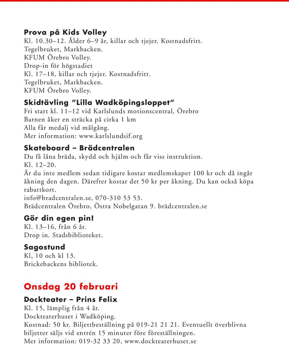 org Skateboard Brädcentralen Du få låna bräda, skydd och hjälm och får viss instruktion. Kl. 12 20. Är du inte medlem sedan tidigare kostar medlemskapet 100 kr och då ingår åkning den dagen.