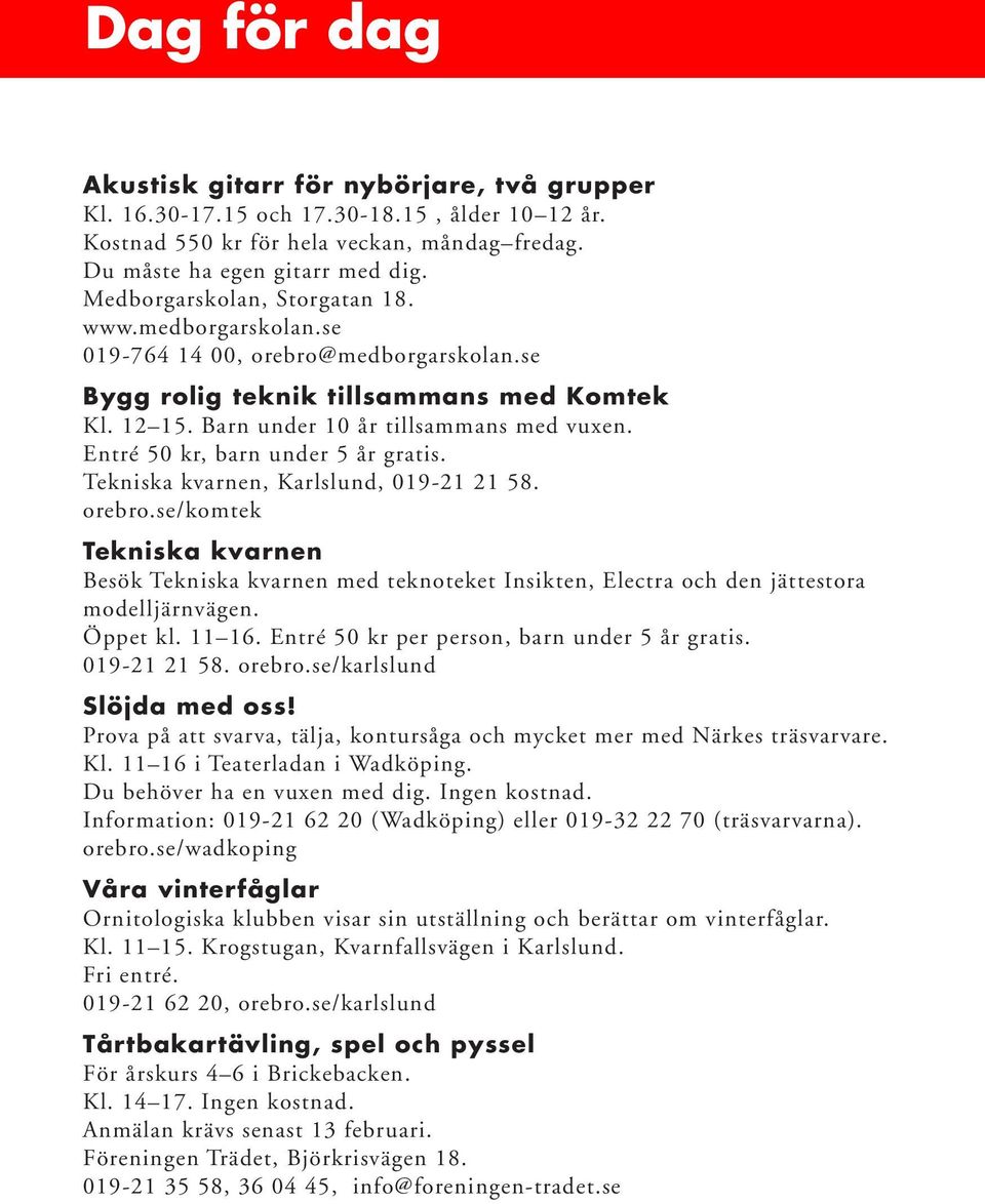 Entré 50 kr, barn under 5 år gratis. Tekniska kvarnen, Karlslund, 019-21 21 58. orebro.