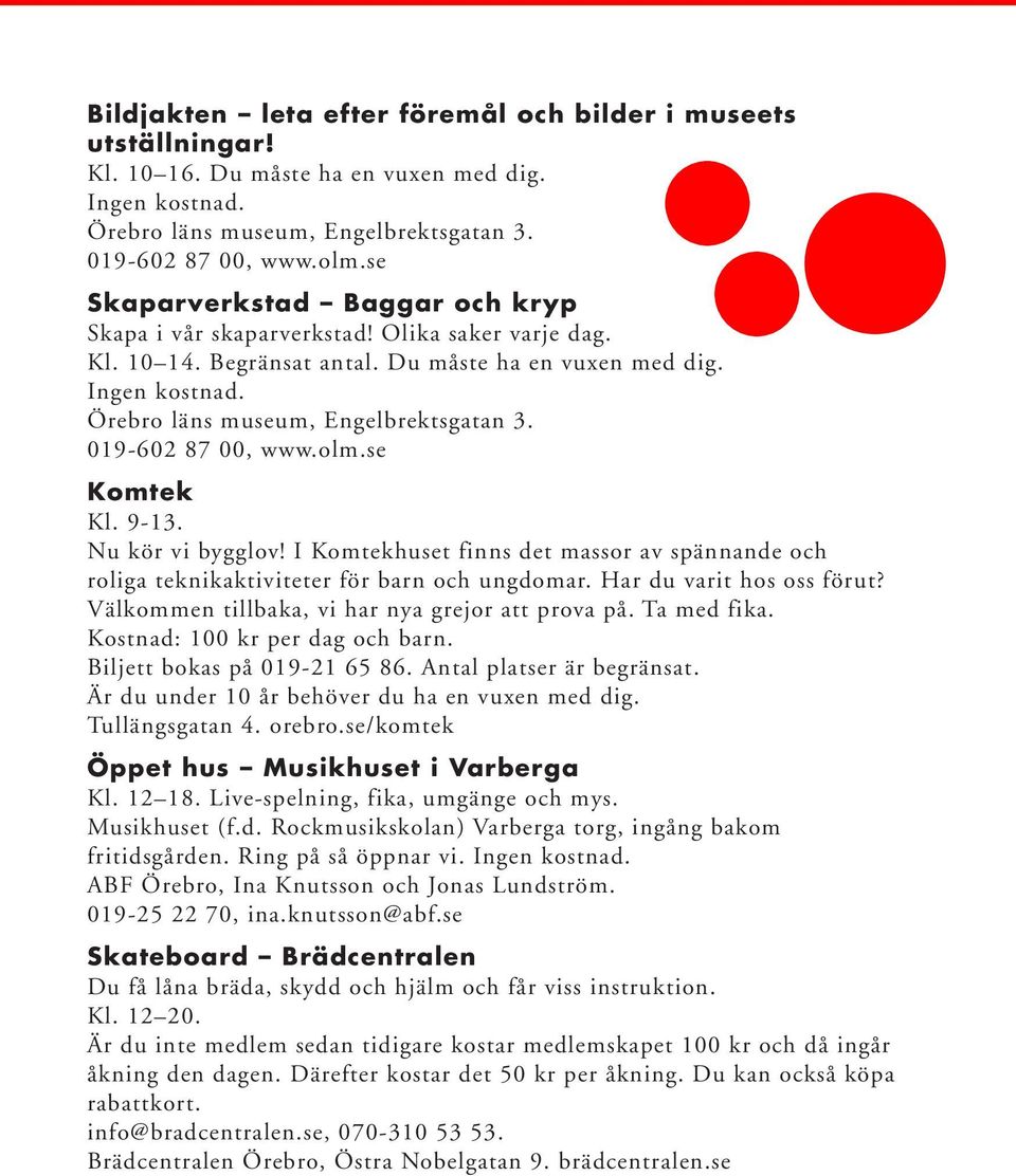 019-602 87 00, www.olm.se Komtek Kl. 9-13. Nu kör vi bygglov! I Komtekhuset finns det massor av spännande och roliga teknikaktiviteter för barn och ungdomar. Har du varit hos oss förut?