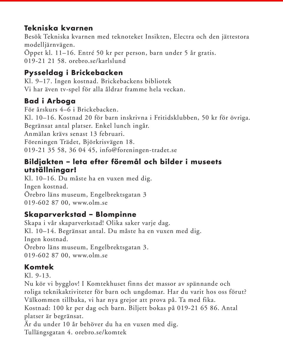 Kostnad 20 för barn inskrivna i Fritidsklubben, 50 kr för övriga. Begränsat antal platser. Enkel lunch ingår. Anmälan krävs senast 13 februari. Föreningen Trädet, Björkrisvägen 18.